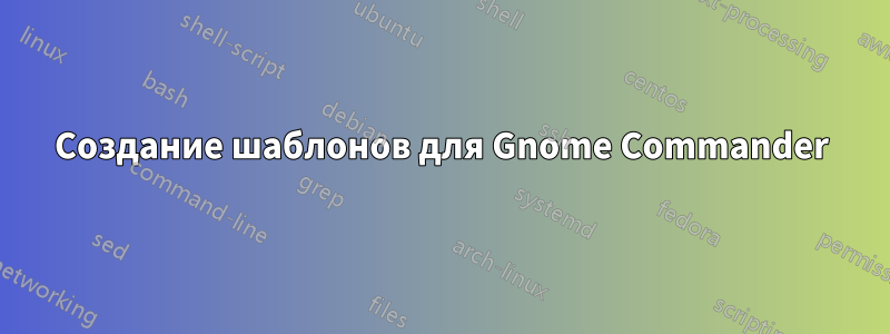 Создание шаблонов для Gnome Commander