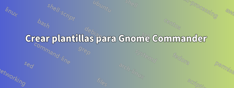 Crear plantillas para Gnome Commander