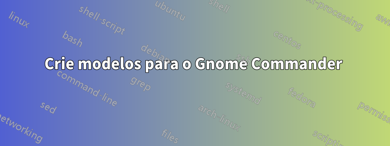 Crie modelos para o Gnome Commander