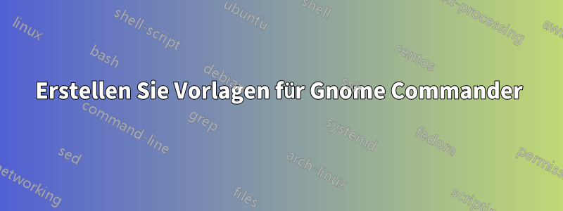 Erstellen Sie Vorlagen für Gnome Commander