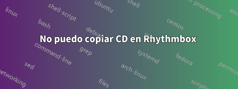 No puedo copiar CD en Rhythmbox