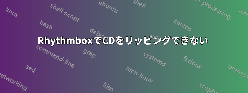 RhythmboxでCDをリッピングできない