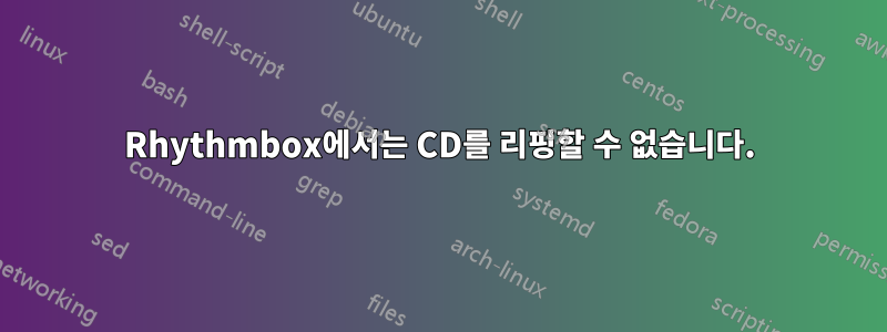 Rhythmbox에서는 CD를 리핑할 수 없습니다.