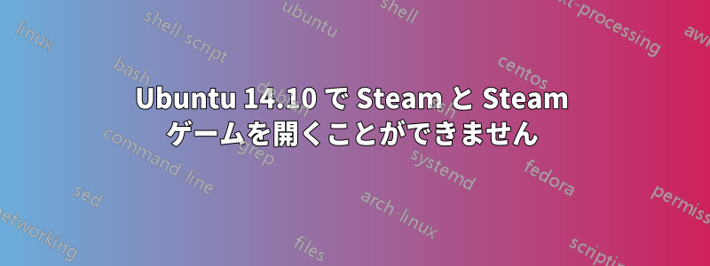 Ubuntu 14.10 で Steam と Steam ゲームを開くことができません