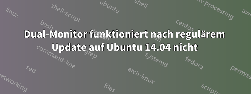 Dual-Monitor funktioniert nach regulärem Update auf Ubuntu 14.04 nicht