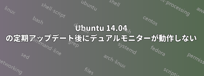 Ubuntu 14.04 の定期アップデート後にデュアルモニターが動作しない