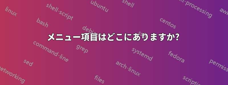 メニュー項目はどこにありますか?