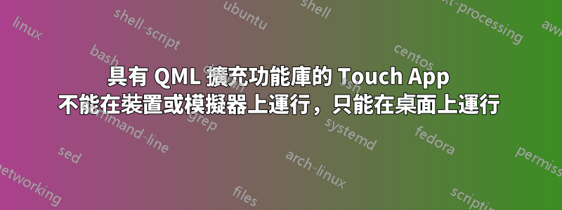 具有 QML 擴充功能庫的 Touch App 不能在裝置或模擬器上運行，只能在桌面上運行