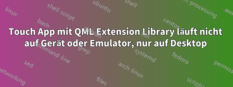 Touch App mit QML Extension Library läuft nicht auf Gerät oder Emulator, nur auf Desktop