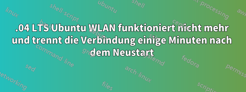 14.04 LTS Ubuntu WLAN funktioniert nicht mehr und trennt die Verbindung einige Minuten nach dem Neustart