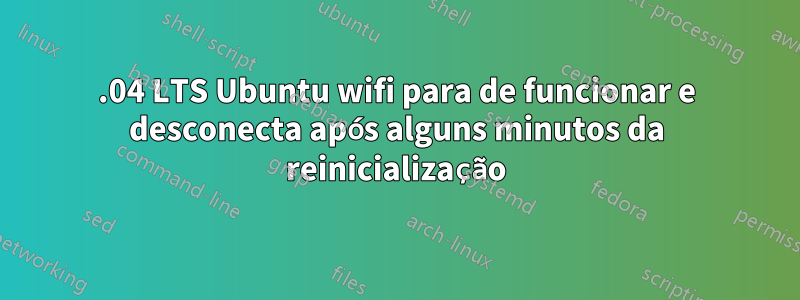 14.04 LTS Ubuntu wifi para de funcionar e desconecta após alguns minutos da reinicialização