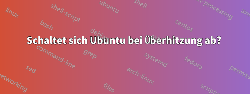 Schaltet sich Ubuntu bei Überhitzung ab?