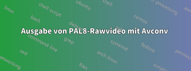 Ausgabe von PAL8-Rawvideo mit Avconv