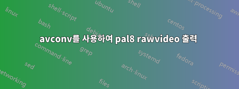 avconv를 사용하여 pal8 rawvideo 출력