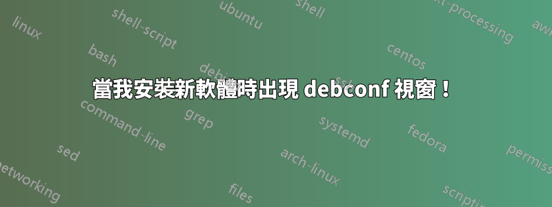 當我安裝新軟體時出現 debconf 視窗！