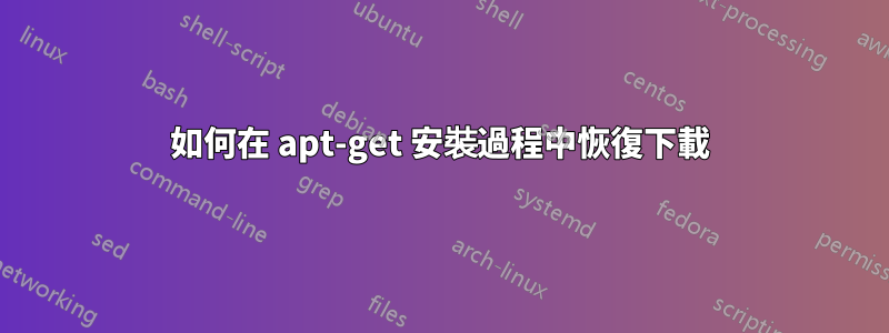 如何在 apt-get 安裝過程中恢復下載