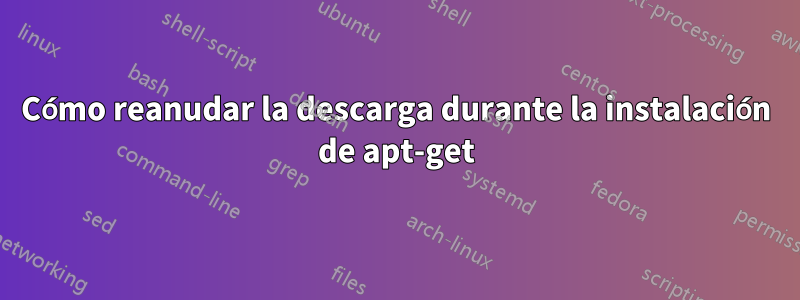 Cómo reanudar la descarga durante la instalación de apt-get