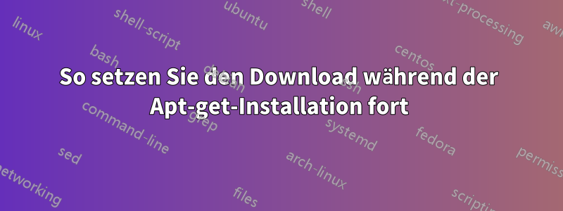 So setzen Sie den Download während der Apt-get-Installation fort