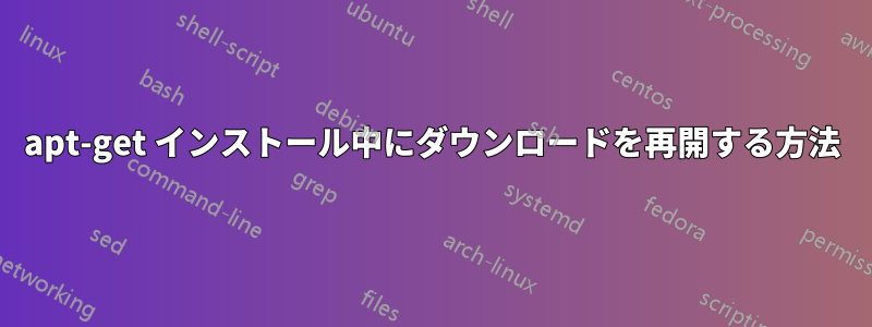 apt-get インストール中にダウンロードを再開する方法