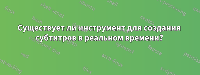 Существует ли инструмент для создания субтитров в реальном времени?