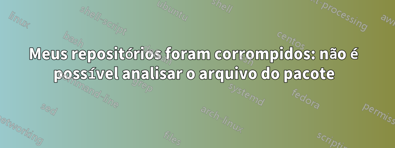 Meus repositórios foram corrompidos: não é possível analisar o arquivo do pacote 