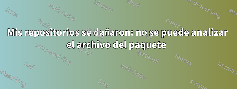 Mis repositorios se dañaron: no se puede analizar el archivo del paquete 