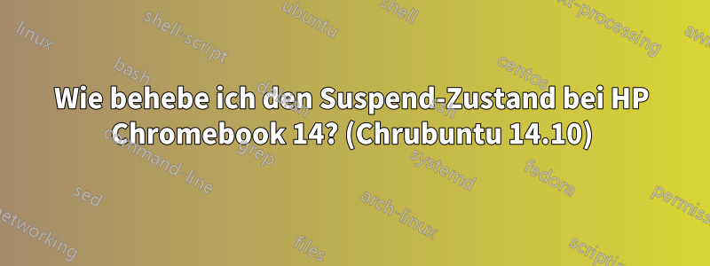 Wie behebe ich den Suspend-Zustand bei HP Chromebook 14? (Chrubuntu 14.10)