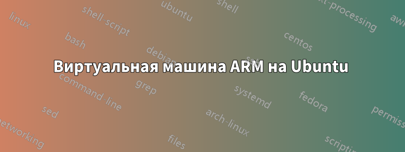 Виртуальная машина ARM на Ubuntu