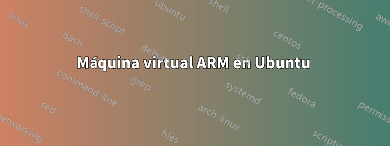 Máquina virtual ARM en Ubuntu