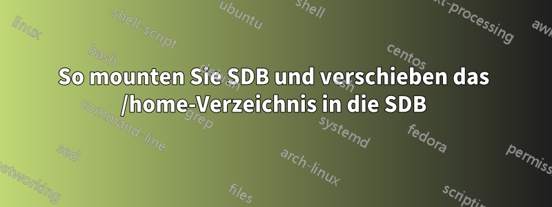 So mounten Sie SDB und verschieben das /home-Verzeichnis in die SDB