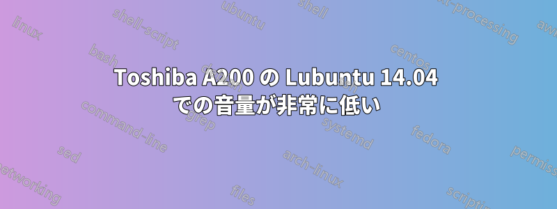 Toshiba A200 の Lubuntu 14.04 での音量が非常に低い