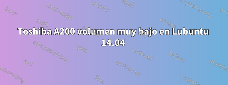 Toshiba A200 volumen muy bajo en Lubuntu 14.04