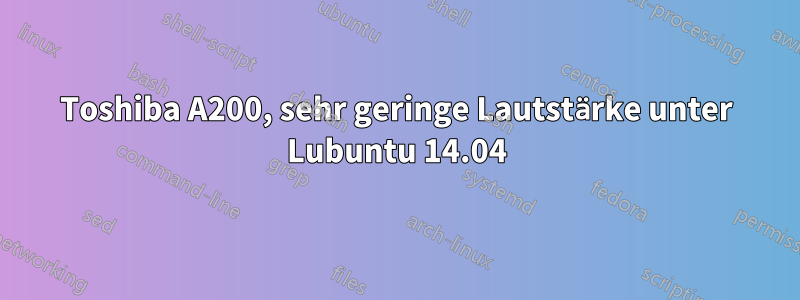 Toshiba A200, sehr geringe Lautstärke unter Lubuntu 14.04