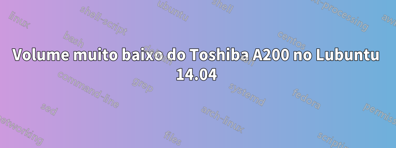 Volume muito baixo do Toshiba A200 no Lubuntu 14.04