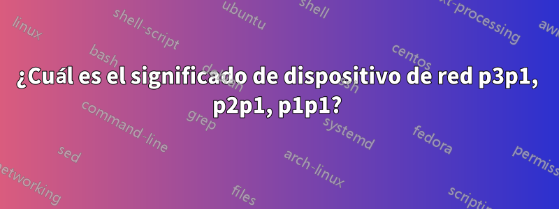 ¿Cuál es el significado de dispositivo de red p3p1, p2p1, p1p1?