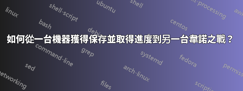 如何從一台機器獲得保存並取得進度到另一台韋諾之戰？