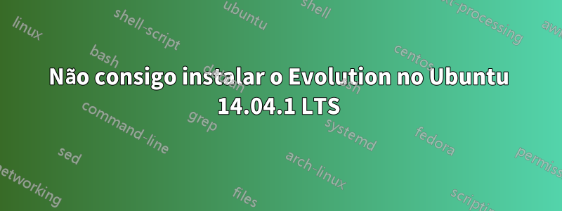 Não consigo instalar o Evolution no Ubuntu 14.04.1 LTS