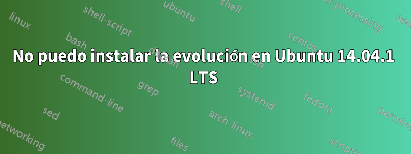 No puedo instalar la evolución en Ubuntu 14.04.1 LTS