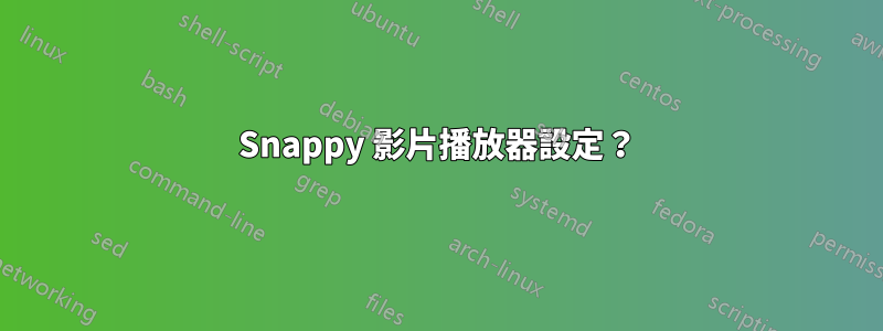 Snappy 影片播放器設定？