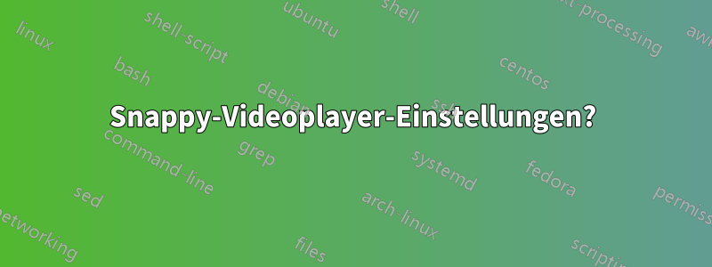 Snappy-Videoplayer-Einstellungen?