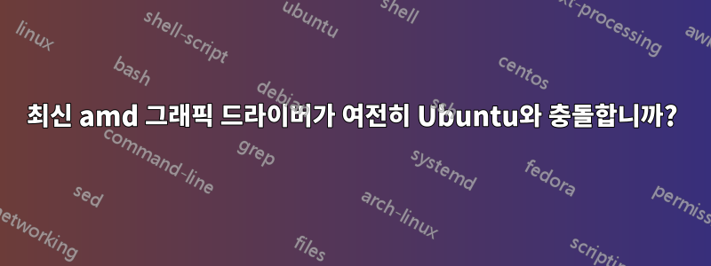 최신 amd 그래픽 드라이버가 여전히 Ubuntu와 충돌합니까?