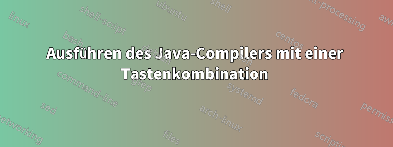 Ausführen des Java-Compilers mit einer Tastenkombination