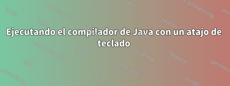 Ejecutando el compilador de Java con un atajo de teclado