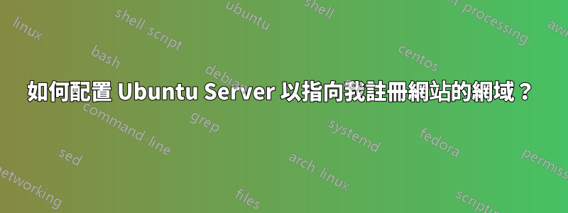 如何配置 Ubuntu Server 以指向我註冊網站的網域？