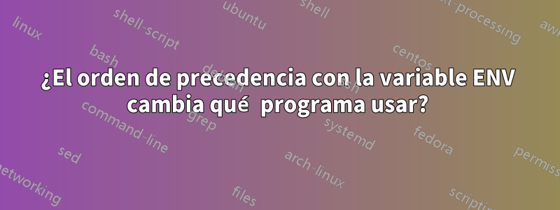 ¿El orden de precedencia con la variable ENV cambia qué programa usar?