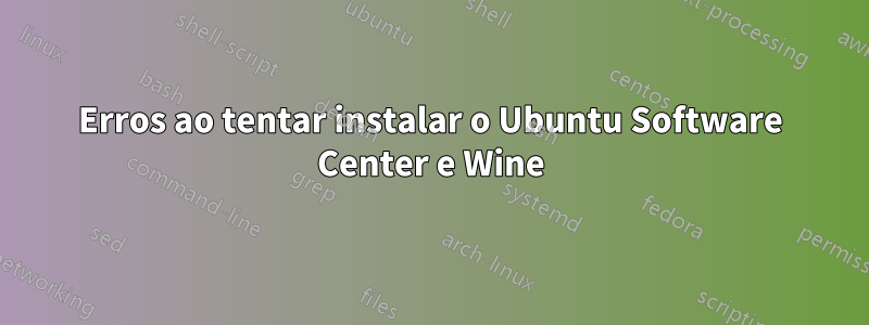 Erros ao tentar instalar o Ubuntu Software Center e Wine