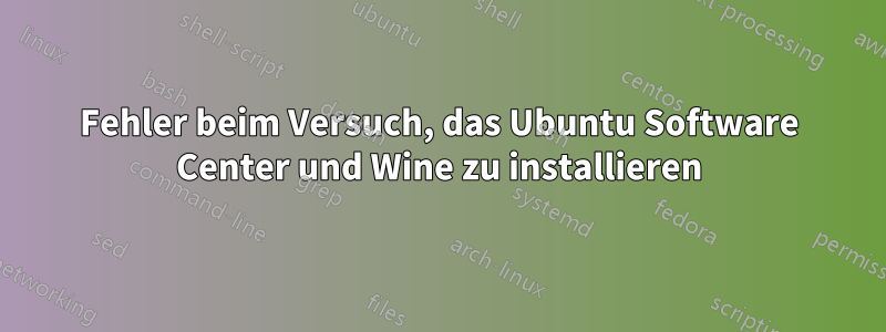 Fehler beim Versuch, das Ubuntu Software Center und Wine zu installieren