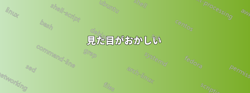 見た目がおかしい