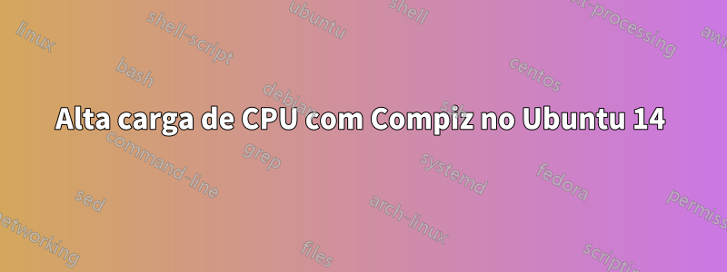 Alta carga de CPU com Compiz no Ubuntu 14