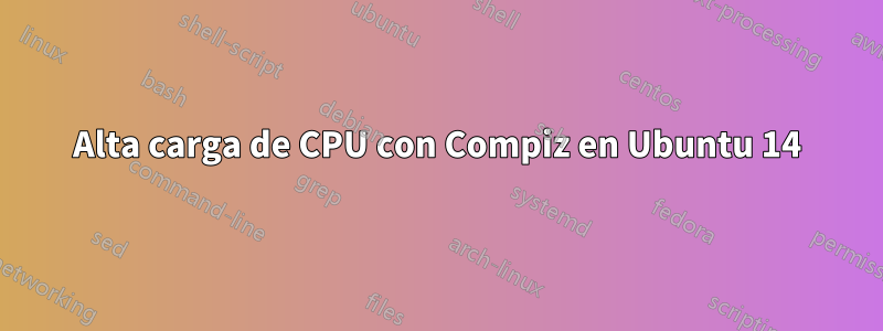 Alta carga de CPU con Compiz en Ubuntu 14